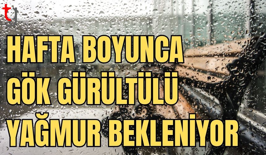 Hafta boyunca gök gürültülü sağanak bekleniyor