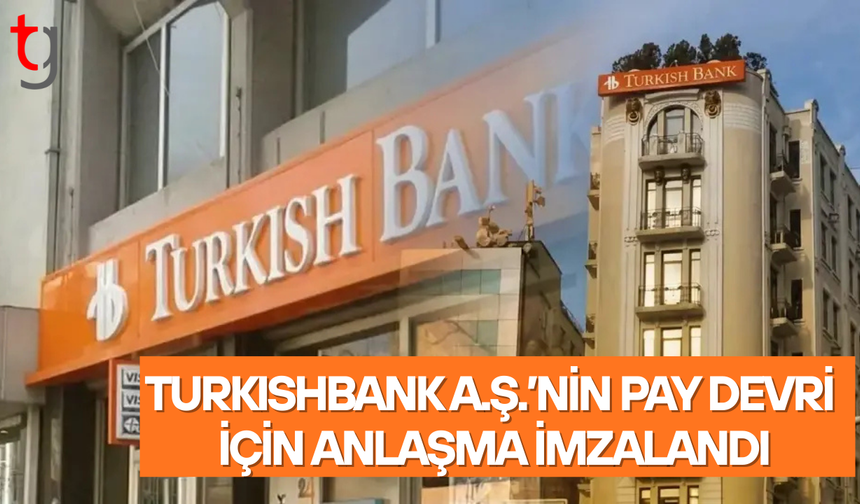 Turkishbank  A.Ş.’nin hisseleri için devir anlaşması yapıldı