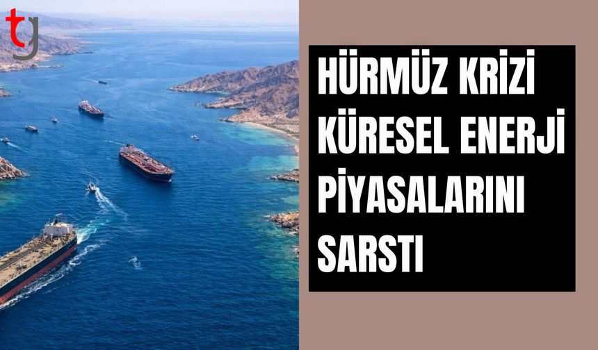 Hürmüz krizi küresel enerji piyasalarını sarstı
