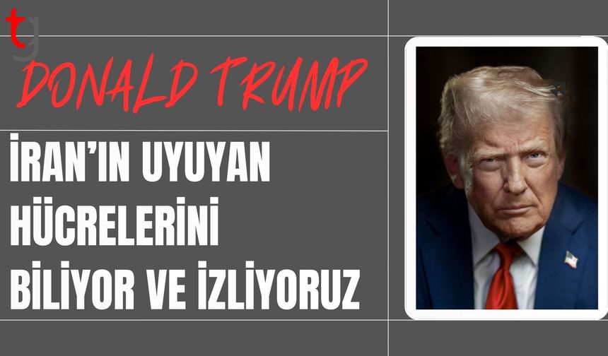 Trump: İran'ın ‘uyuyan hücrelerinin’ nerede olduğunu biliyoruz ve hepsini izliyoruz