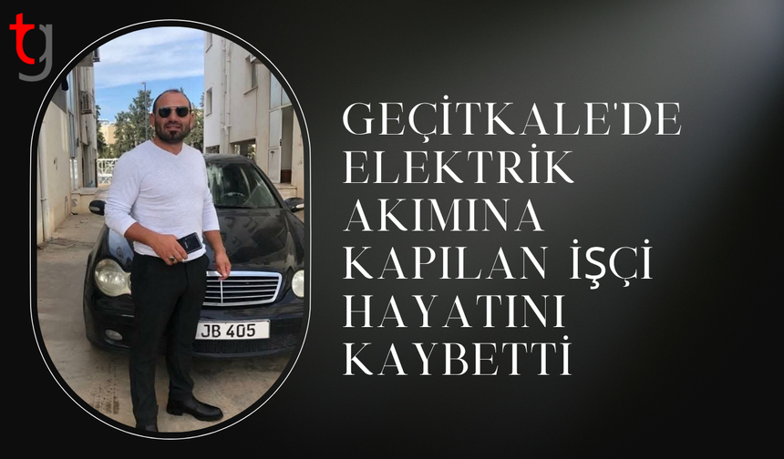 Geçitkale’de elektrik akımına kapılan işçi yaşamını yitirdi