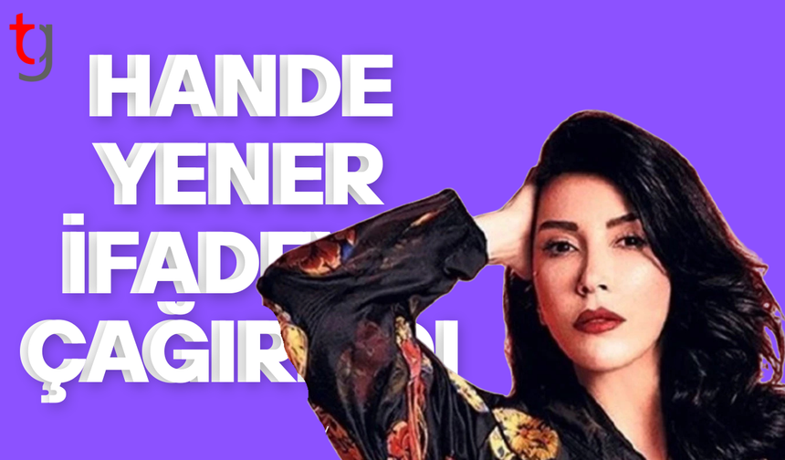 Hande Yener hakkında soruşturma başlatıldı
