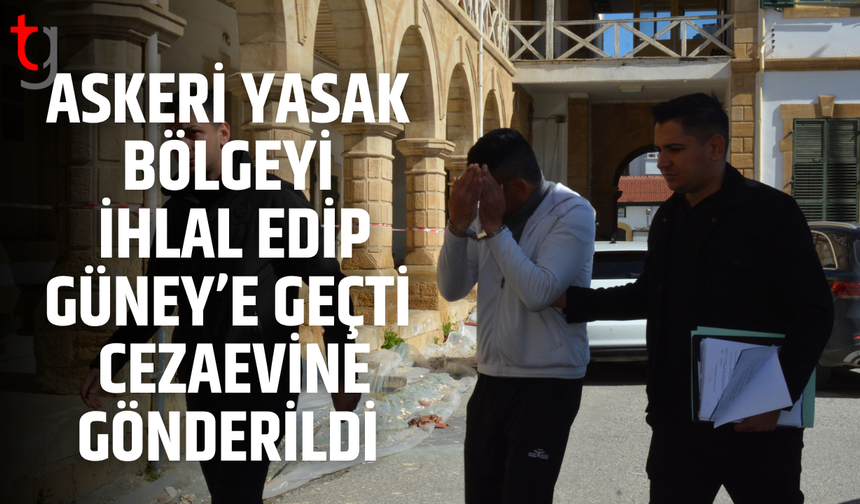 Askeri yasak bölgeyi ihlal edip Güney’e geçti,