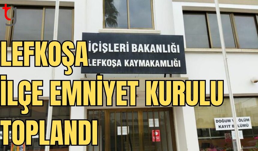 Lefkoşa İlçe Emniyet Kurulu toplandı: Toplantıda, bayram tedbirleri de ele alındı