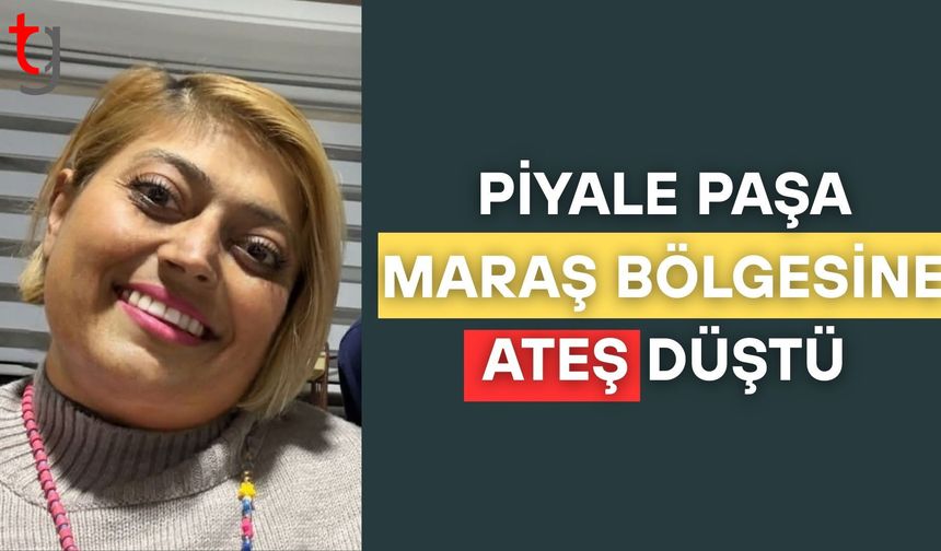 Piyale paşa Maraş bölgesine ateş düştü