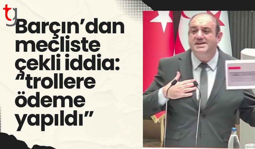 Barçın’dan mecliste çekli iddia: “Trollere ödeme yapıldı”