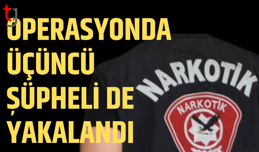 Operasyonda üçüncü şüpheli de yakalandı
