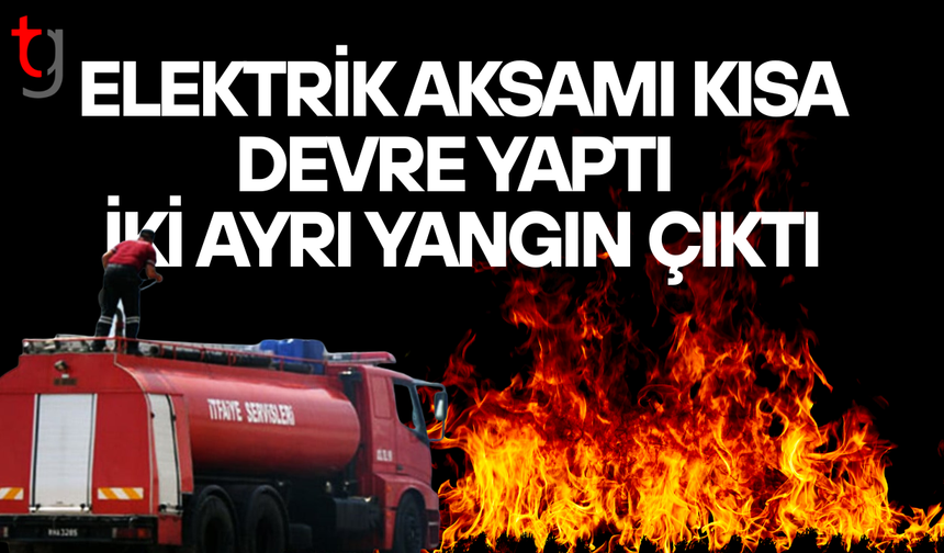 Elektrik aksamı kısa devre yaptı, iki ayrı yangın çıktı