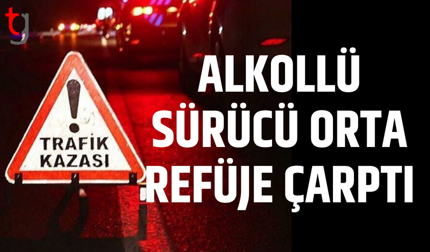 Alkollü sürücü refüje çarptı
