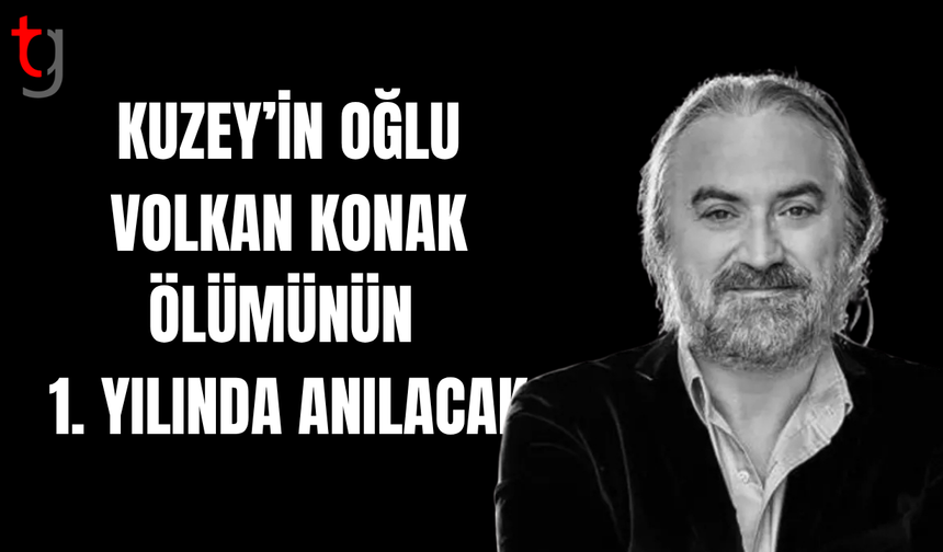 Kuzey’in Oğlu Volkan Konak ölümünün 1. yılında anılacak