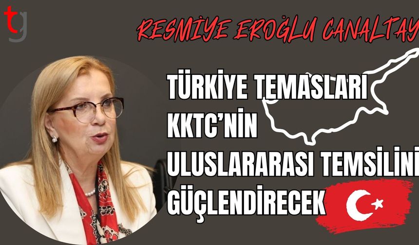 Resmiye Eroğlu Canaltay: Türkiye temasları KKTC’nin uluslararası temsiline katkı sağlayacak