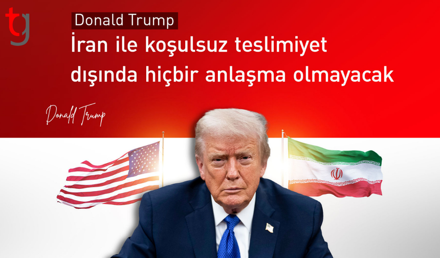 ABD Başkan'ı Trump: İran koşulsuz teslim olmalı