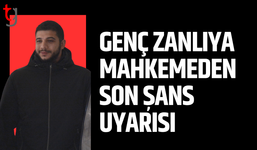 Genç zanlıya mahkemeden son şans uyarısı