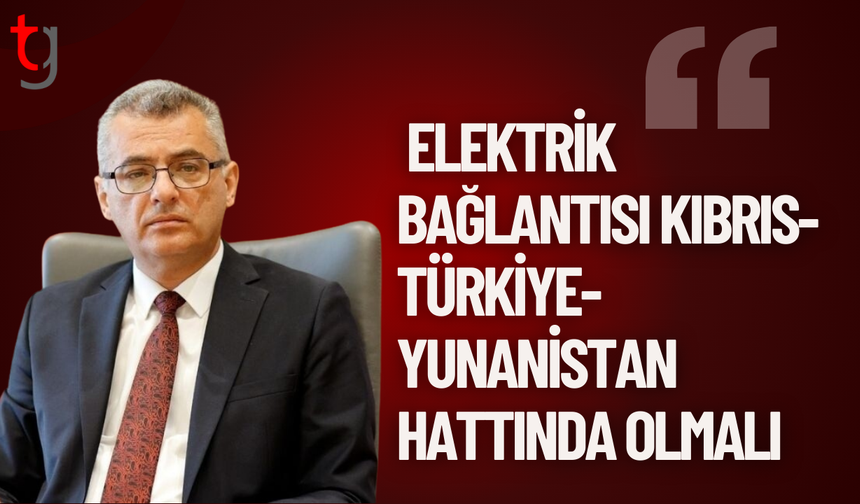 Erhürman: Elektrik bağlantısı Kıbrıs, Türkiye ve Yunanistan üzerinden kurulmalı