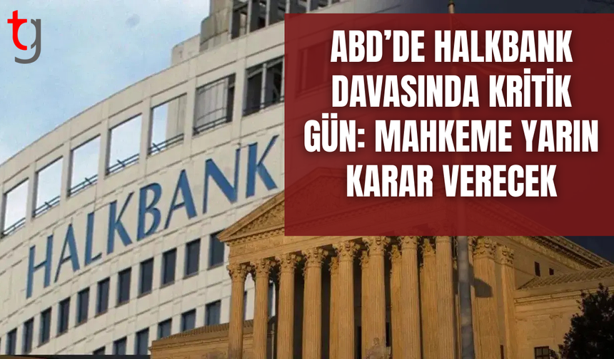 ABD’de Halkbank davasında kritik gün: Mahkeme yarın karar verecek