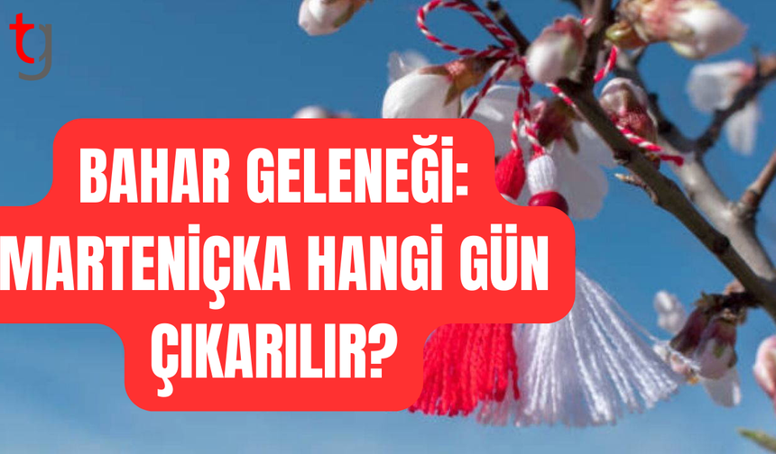 Marteniçka ne zaman çıkarılır? İşte geleneksel çıkarma zamanı