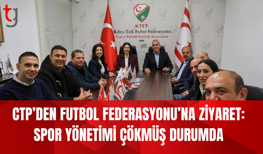 CTP’den Futbol Federasyonu’na ziyaret: Spor yönetimi çökmüş durumda