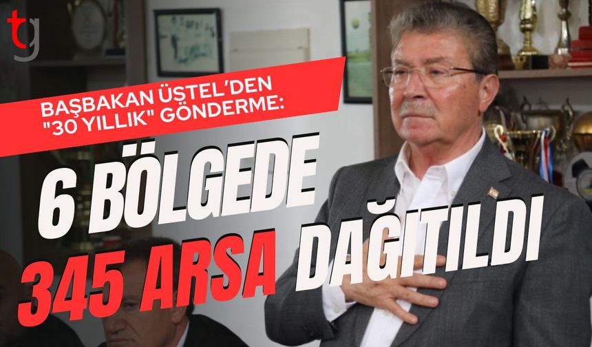 Başbakan Üstel’den "30 Yıllık" Gönderme:6 Bölgede 345 Arsa Dağıtıldı