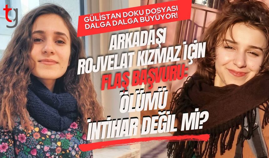 Gülistan Doku Dosyası Dalga Dalga Büyüyor! Arkadaşı Rojvelat Kızmaz İçin Flaş Başvuru: "Ölümü İntihar Değil mi?"