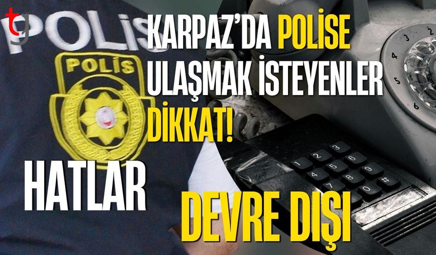 Karpaz’da Polise Ulaşmak İsteyenler Dikkat! Hatlar Devre Dışı Kaldı