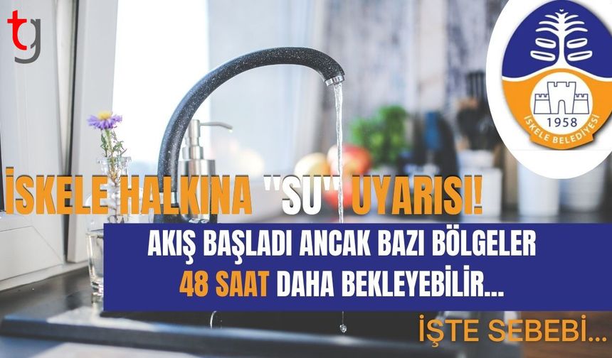 İskele Halkına "Su" Uyarısı! Akış Başladı Ancak Bazı Bölgeler 48 Saat Daha Bekleyebilir. İşte Sebebi...