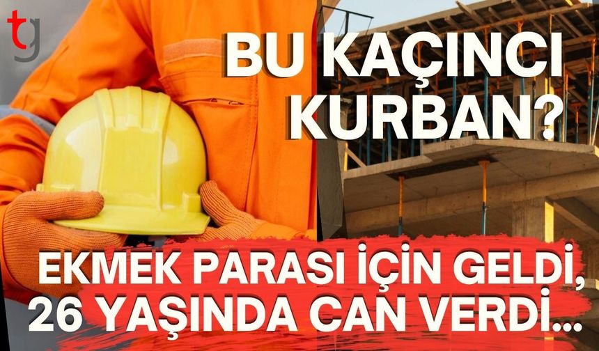 Bu Kaçıncı Kurban? Ekmek Parası İçin Geldi, 26 Yaşında Can Verdi...