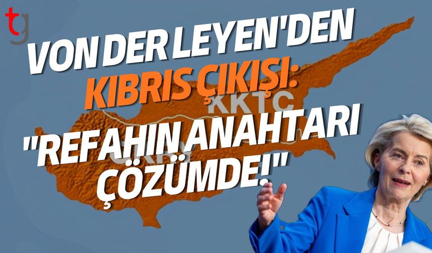 Von der Leyen'den Kıbrıs Çıkışı: "Refahın Anahtarı Çözümde!"