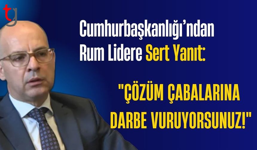 Cumhurbaşkanlığı’ndan Rum Lidere Sert Yanıt: "Çözüm Çabalarına Darbe Vuruyorsunuz!"
