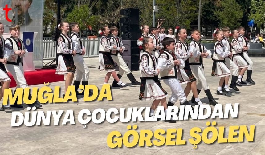 Muğla’da Dünya Çocuklarından Görsel Şölen: 6 Ülke Tek Yürek!