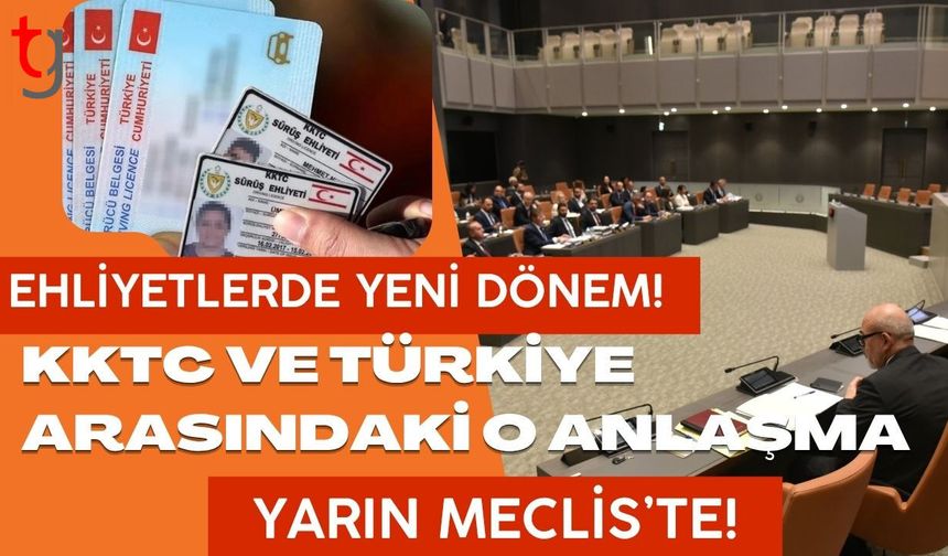 Ehliyetlerde Yeni Dönem! KKTC ve Türkiye Arasındaki O Anlaşma Yarın Meclis’te: İşte Detaylar...