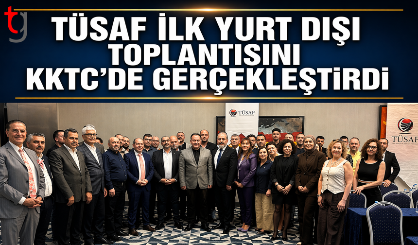 TÜSAF ilk yurt dışı toplantısını KKTC’de gerçekleştirdi