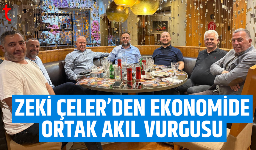 TDP genel başkanı Zeki Çeler’den ekonomi vurgusu