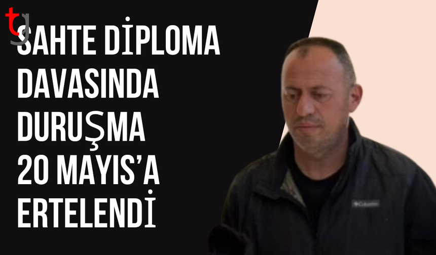 Sahte diploma davasında duruşma ertelendi
