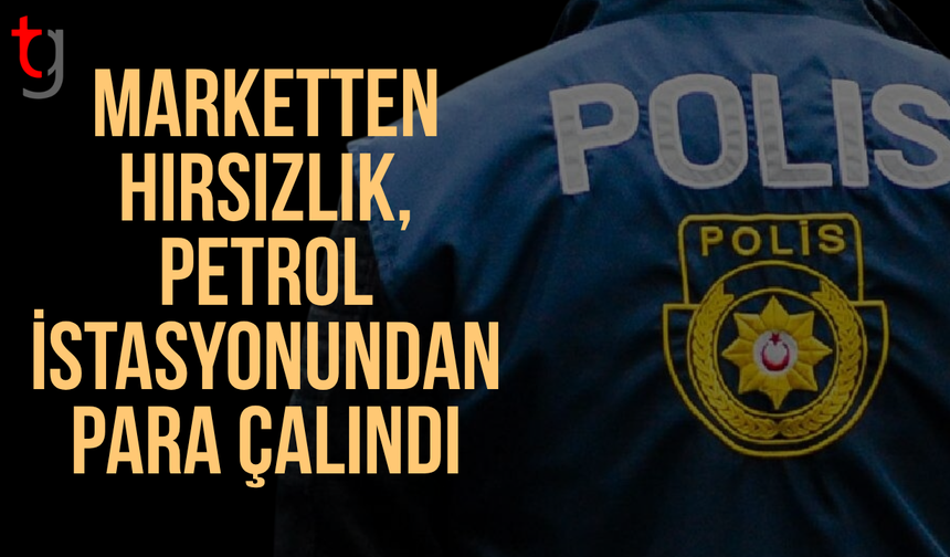 Marketten jilet çaldı, petrol istasyonundan para kayboldu