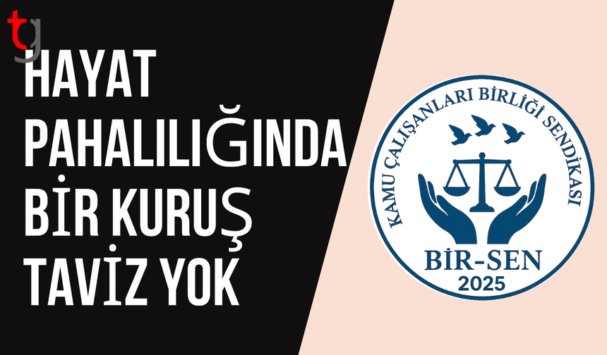 Bir-Sen: Hayat pahalılığında bir kuruş taviz yok