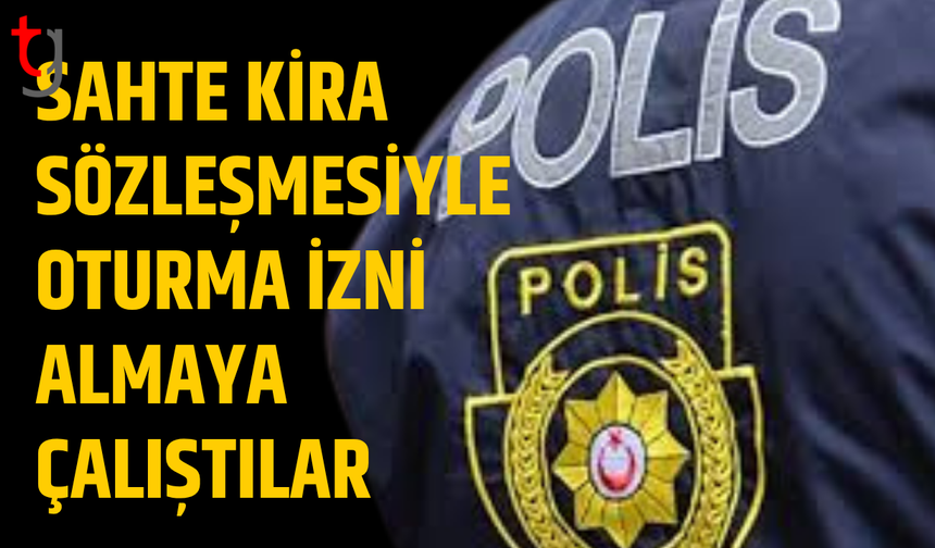 Sahte kira sözleşmesiyle oturma izni almaya çalıştılar