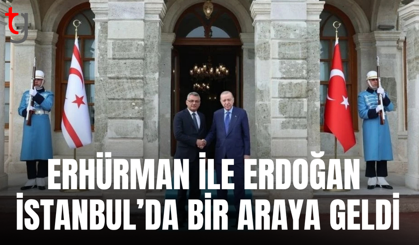 Erhürman ile Erdoğan İstanbul’da bir araya geldi