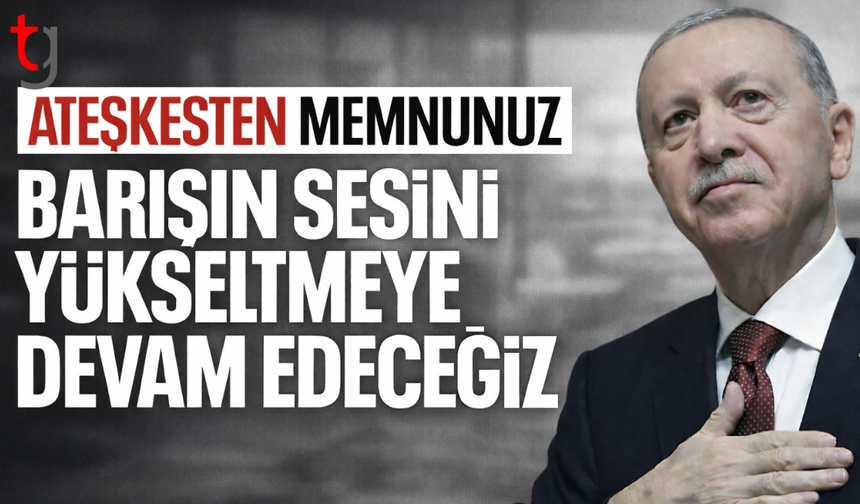Türkiye Cumhurbaşkanı Erdoğan: Ateşkesten memnuniyet duyuyoruz
