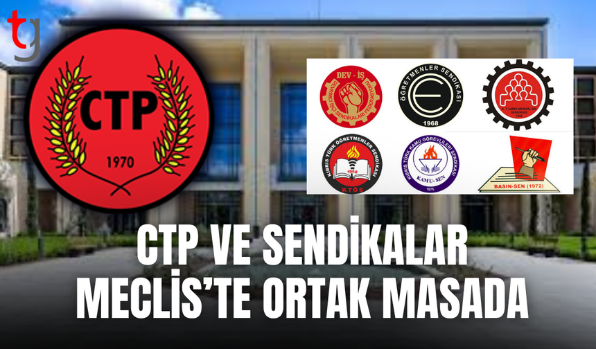 CTP ile sendikalar mecliste buluşuyor