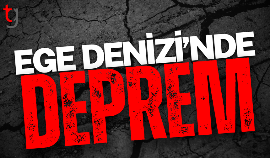 Ege Denizi’nde korkutan deprem