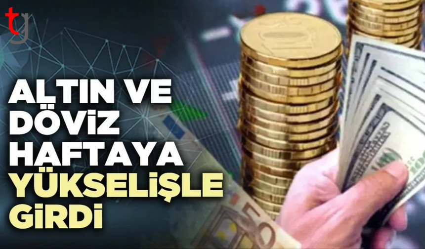 Haftanın ilk iş gününde altın ve döviz yükselişe geçti