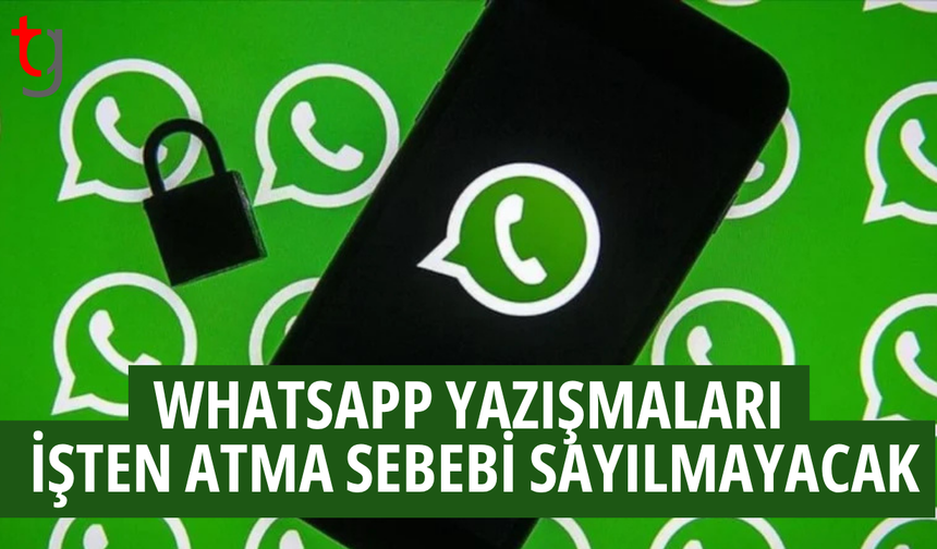 Whatsapp yazışmaları işten çıkarma gerekçesi sayılmadı