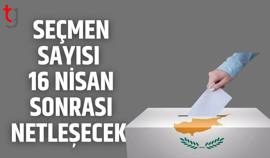 Seçmen sayısı 16 nisan sonrası netleşecek