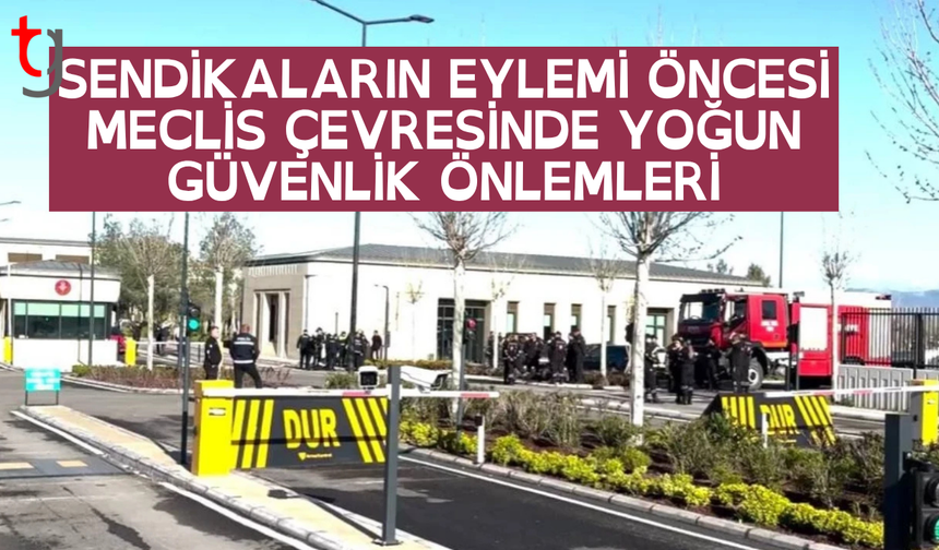 Sendikalar meydanlarda: Meclis çevresi abluka altına alındı