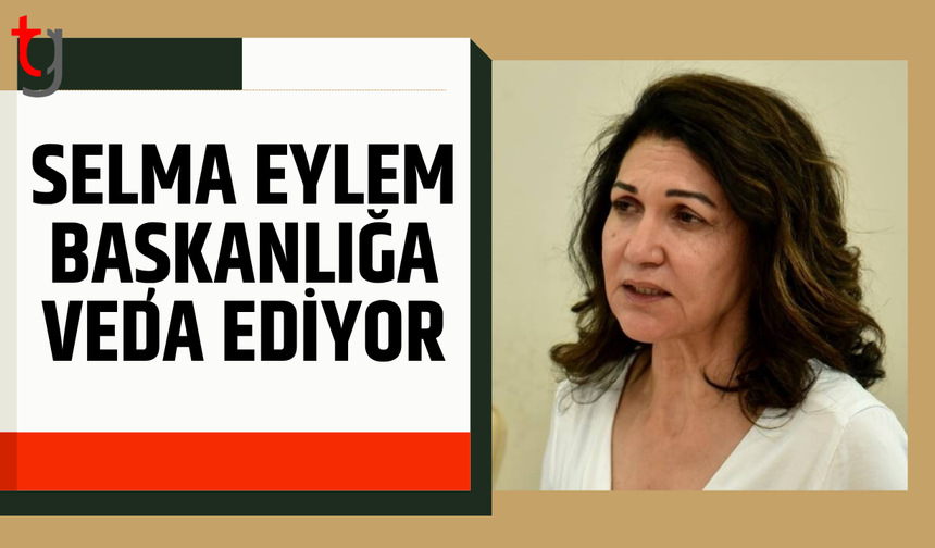 Selma Eylem başkanlığa veda hazırlığında