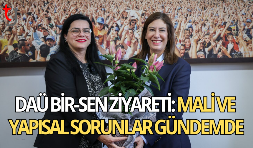 Daü Bir-Sen görüşmesi: Sorunlar ve çözüm arayışları gündemde