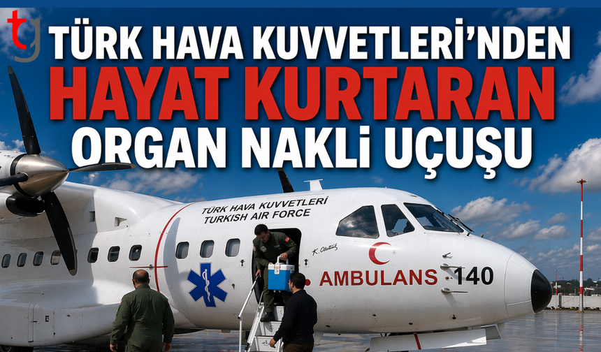 Türk Hava Kuvvetleri’nden hayat kurtaran organ nakli uçuşu