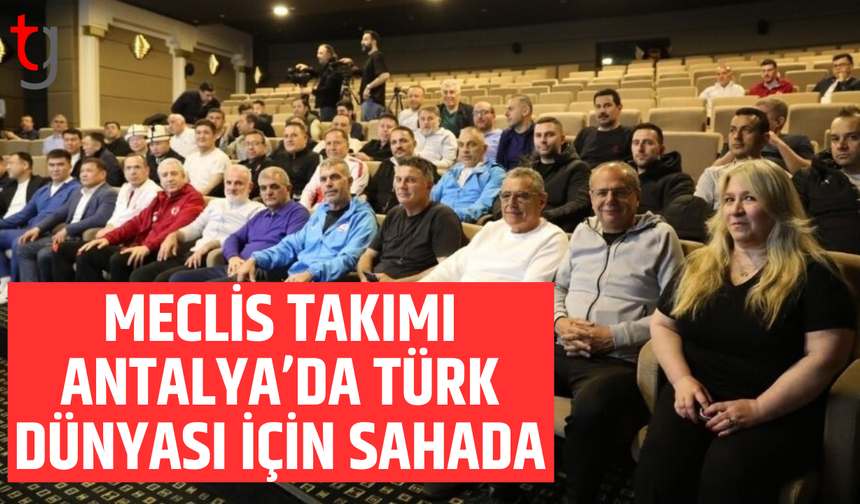 Meclis Takımı Antalya’da sahaya çıkıyor