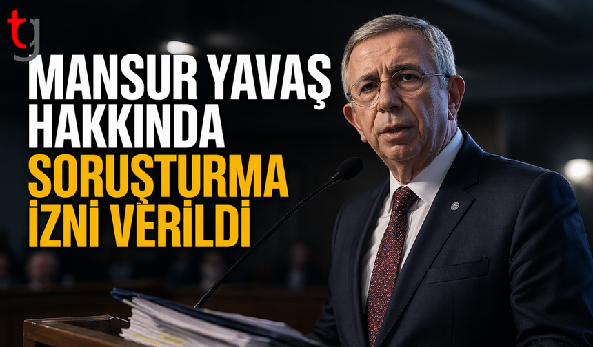 Mansur Yavaş hakkında soruşturma izni verildi