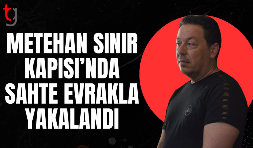 Metehan Sınır Kapısı’nda sahte sigorta evrakı ile yakalandı